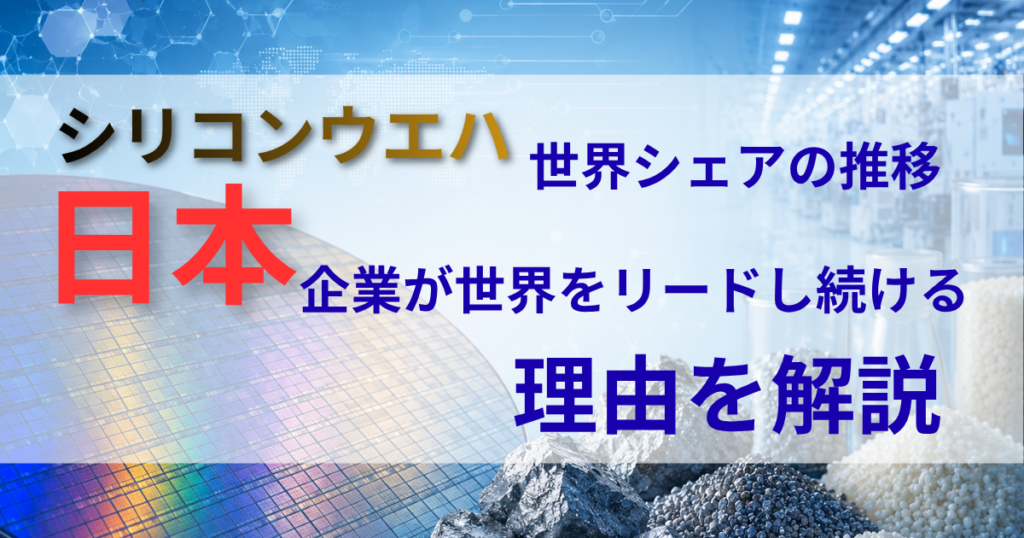シリコンウエハ世界シェアの推移｜日本企業が世界をリードし続ける理由を解説